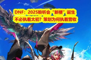 以下是《DNF》2025年运营关键信息整理与分析（结构化呈现）：